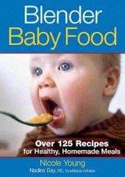Blender Baby Food: Over 125 Recipes for Healthy Homemade Meals, Nicole Young, Nadine Day RD