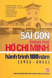 Sài Gòn thành phố Hồ Chí Minh - Hành trình 100 năm (1911-2011) 