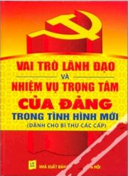 Vai Trò Lãnh Đạo Và Nhiệm Vụ Trọng Tâm Của Đảng Trong Tình Hình Mới (Dành Cho Bí Thư Các Cấp)