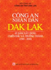 Công an nhân dân Dak Lak 65 năm xây dựng chiến đấu và trưởng thành (1945 -2010)