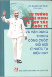 Tư tưởng Hồ Chí Minh về hợp tác quốc tế và vận dụng trong công cuộc đổi mới ở nước ta hiện nay 