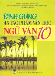 Bình giảng 45 tác phẩm văn học ngữ văn 10