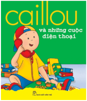Bộ sách nổi tiếng thế giới dành cho trẻ 1-5 tuổi - Caillou và những cuộc điện thoại