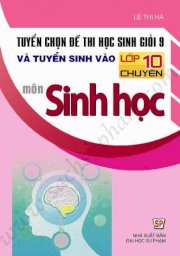 Tuyển Chọn Đề Thi Học Sinh Giỏi 9 Và Tuyển Sinh Vào Lớp 10 Chuyên Môn Sinh Học