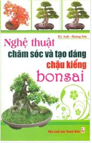 Nghệ thuật chăm sóc và tạo dáng chậu kiểng bonsai