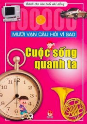 Mười vạn câu hỏi vì sao - Cuộc sống quanh ta 