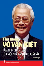 Thủ tướng Võ Văn Kiệt - Tầm nhìn chiến lược của một nhà lãnh đạo xuất sắc