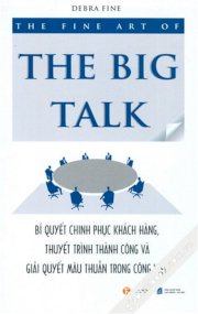 The fine art of the big talk - Bí quyết chinh phục khách hàng, thuyết trình thành công và giải quyết mâu thuẫn trong công việc
