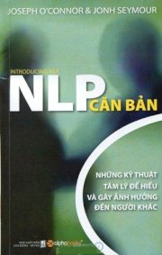 NLP căn bản - những kỹ thuật tâm lý để hiểu và gây ảnh hưởng đến người khác