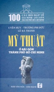 Mỹ thuật ở Sài Gòn thành phố Hồ Chí Minh (100 câu hỏi đáp về Gia Định - Sài Gòn thành phố Hồ Chí Minh)