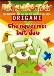 Bé khéo tay - Origami cho người mới bắt đầu