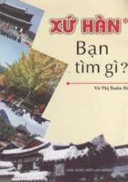 Xứ Hàn - Bạn tìm gì?