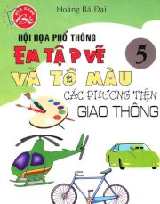 Hội hoạ phổ thông - Em tập vẽ và tô màu các phương tiện giao thông (Tập 5)