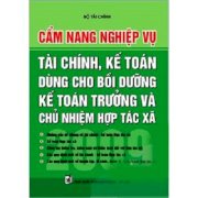 Cẩm nang nghiệp vụ tài chính, kế toán dùng cho bồi dưỡng Kế toán trưởng và Chủ nhiệm Hợp tác xã 2009