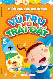 Mười vạn câu hỏi vì sao - Vũ trụ và trái đất