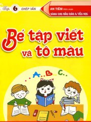 Bé tập viết và tô màu - Tập 6: Ghép vần (dành cho mẫu giáo và tiểu học)