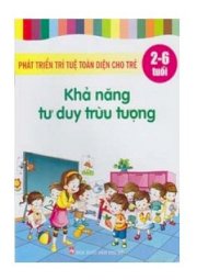 Phát triển trí tuệ toàn diện cho trẻ (2 - 6 tuổi) - Khả năng tư duy trừu tượng