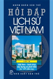 Hỏi đáp lịch sử Việt Nam. T.10, Việt Nam - hành trình xây dựng và phát triển (từ 1975 đến nay) 