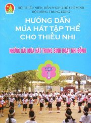 Hướng dẫn múa hát tập thể cho thiếu nhi - Tập 1 - Những bài múa hát trong sinh hoạt nhi đồng