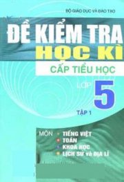 Đề kiểm tra học kì cấp tiểu học lớp 5 - Tập 1 Môn: Tiếng việt, Toán, Khoa học, Lịch sử và địa lí