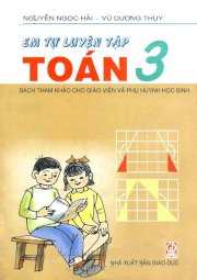 Em tự luyện tập toán 3 - Sách tham khảo cho giáo viên và phụ huynh học sinh