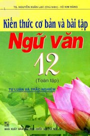 Kiến thức cơ bản và bài tập ngữ văn 12 - Tự luận và trắc nghiệm