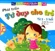 Phát triển tư duy cho trẻ từ 2 - 3 tuổi - Bộ sách khơi nguồn trí tuệ