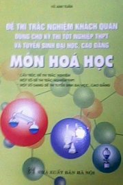 Đề thi trắc nghiệm khách quan dùng cho kỳ thi tốt nghiệp thpt và tuyển sinh đại học, cao đẳng môn hoá học