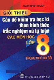 Giới thiệu các đề kiểm tra học kì theo hình thức trắc nghiệm và tự luận các môn học lớp 8 