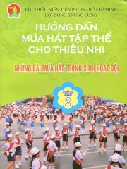 Hướng dẫn múa hát tập thể cho thiếu nhi - Tập 2 - Những bài múa hát trong sinh hoạt Đội 