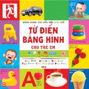 Bách khoa thư đầu đời cho trẻ em - Từ điển bằng hình cho trẻ em - Từ 1-3 tuổi - Tập 3