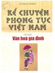 Kể chuyện phong tục Việt Nam - Tập 1 Văn hóa gia đình