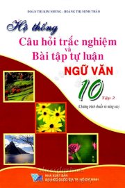 Hệ thống câu hỏi trắc nghiệm và bài tập tự luận ngữ văn 10 - Tập 2 (Chương trình chuẩn và nâng cao)