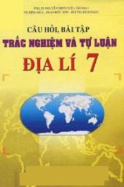 Câu hỏi, bài tập trằc nghiệm và tự luận địa lí 7