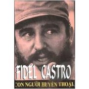 Fidel Castro - Con người huyền thoại