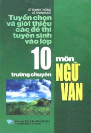 Tuyển chọn và giới thiệu các đề thi tuyển sinh vào lớp 10 môn Ngữ Văn trường chuyên