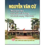 Nguyễn Văn Cừ - Nhà lãnh đạo xuất sắc của Đảng và Cách Mạng Việt Nam