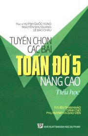 Tuyển chọn các bài toán đố nâng cao tiểu học 5 - Tư liệu tham khảo dành cho phụ huynh và giáo viên 