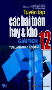 Tuyển tập các bài toán hay và khó giải tích 12 - Tự luận và trắc nghiệm