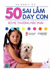 50 sai lầm dạy con bố mẹ thường mắc phải