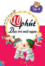 10 phút dạy trẻ mỗi ngày ( dành cho trẻ từ 2-6 tuổi) - tập 8