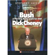  Bush và phó tổng thống quyền lực nhất Dick Cheney