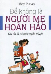 Để không là người mẹ hoàn hảo - Yên ổn là cả một nghệ thuật