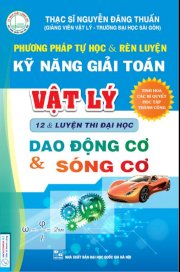 Phương pháp tự học và rèn luyện kĩ năng giải toán vật lý : dao động cơ và sóng cơ