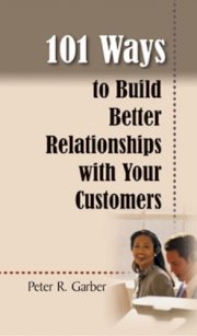 101 Ways to Build Better Relationships with Your Customers 