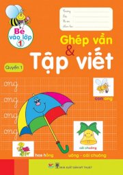 Bé vào lớp 1 - Ghép vần và tập viết - Quyển 1