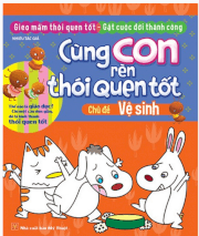 Cùng con rèn thói quen tốt - Chủ đề: Vệ sinh