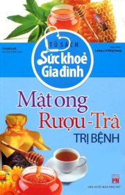 Tủ sách sức khoẻ gia đình - Mật ong rượu - Trà trị bệnh