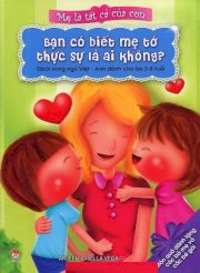 Sách song ngữ - Mẹ là tất cả của con - Bạn có biết mẹ tớ thực sự là ai không?