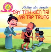 Gợi mở tâm hồn trẻ thơ - những câu chuyện dạy tính kiên trì và tập trung